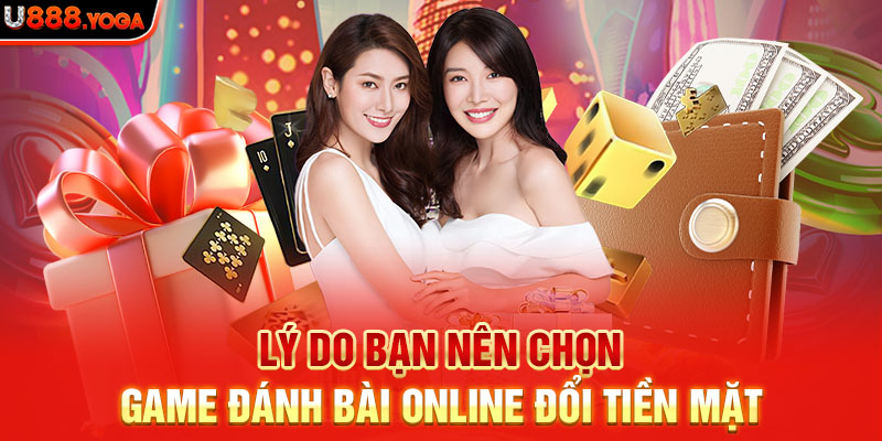 Lý do bạn nên chọn game đánh bài online đổi tiền mặt